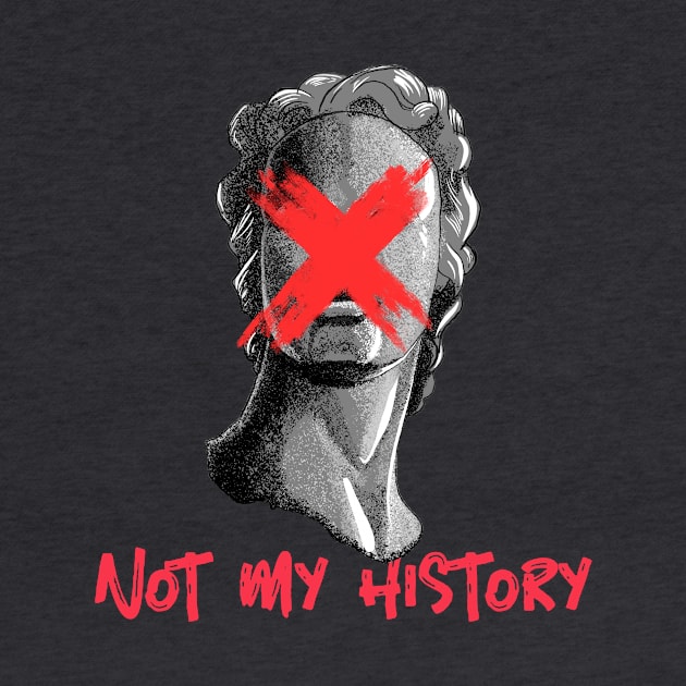 Anti-Statue Anti-Racism Not My History by RareLoot19